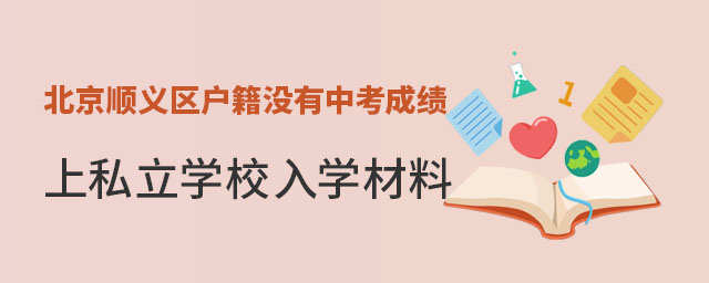 北京順義區戶籍沒有中考成績上私立學校入學材料g