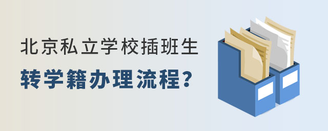 北京私立學校插班生轉學籍辦理流程(小學&初中)