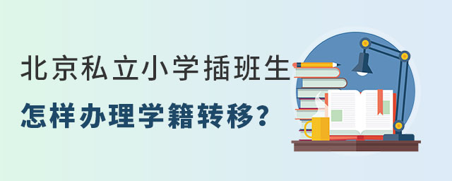北京私立小學(xué)插班生怎樣辦理學(xué)籍轉(zhuǎn)移?