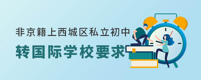 非京籍上西城區(qū)私立初中轉(zhuǎn)國際學(xué)校要求