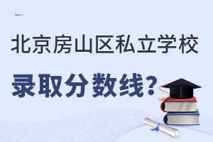 北京房山區私立學校錄取分數線