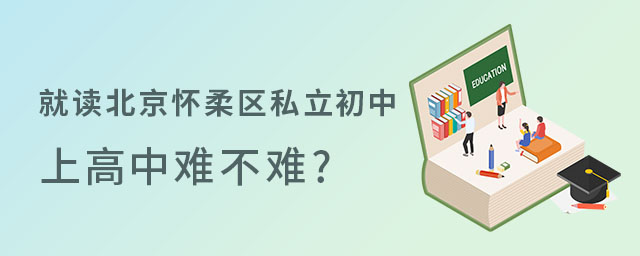 就讀北京懷柔區私立初中上高中難不難
