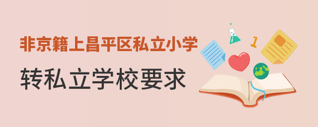 非京籍上北京昌平區私立小學轉私立學校要求