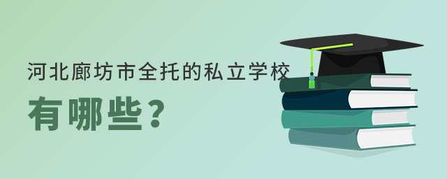 河北廊坊市全托的私立學(xué)校有哪些