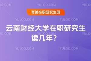 云南財經大學在職研究生讀幾年?