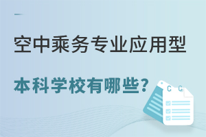 空中乘務(wù)專業(yè)應(yīng)用型本科學(xué)校有哪些?