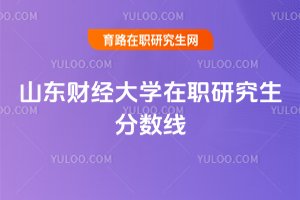 山東財經大學在職研究生分數線