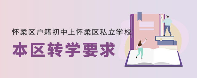 懷柔區(qū)戶籍初中上懷柔區(qū)私立學(xué)校本區(qū)轉(zhuǎn)學(xué)要求