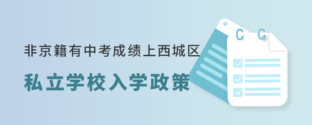 非京籍有中考成績(jī)上西城區(qū)私立學(xué)校入學(xué)政策