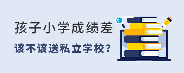 孩子小學成績差該不該送私立學校