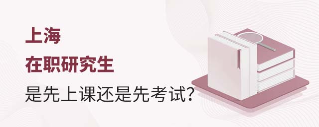 上海在職研究生是先上課還是先考試