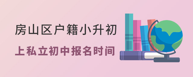 房山區(qū)戶籍小升初上私立初中報名時間