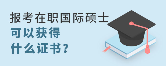 報考在職國際碩士可以獲得什么證書?
