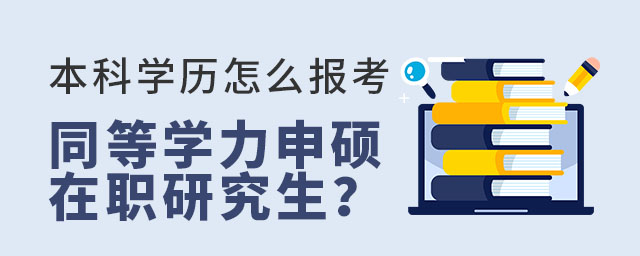 本科學歷怎么報考同等學力申碩在職研究生?