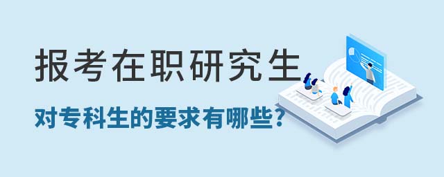 報(bào)考在職研究生對(duì)專科生的要求有哪些