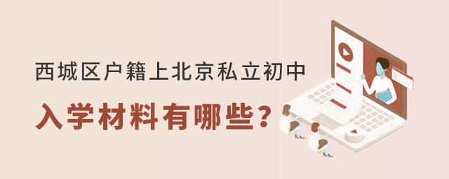 西城區戶籍小升初上北京私立初中入學材料有哪些