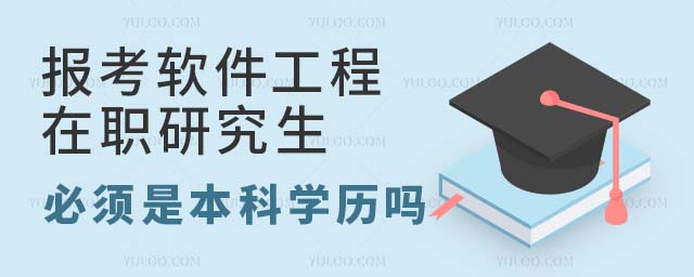 報考軟件工程在職研究生必須是本科學歷嗎
