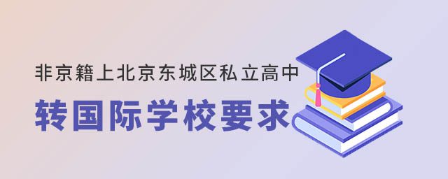 非京籍上北京東城區私立高中轉國際學校要求