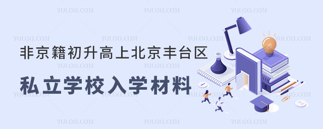 非京籍初升高上北京豐臺區(qū)私立學(xué)校入學(xué)材料