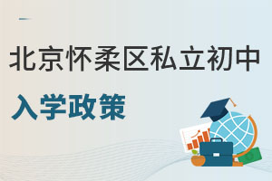 北京懷柔區(qū)私立初中入學(xué)政策
