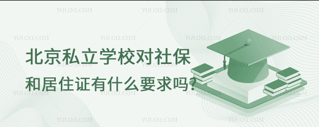 北京私立學校對社保和居住證有什么要求嗎