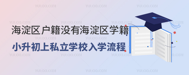 海淀區戶籍沒有海淀區學籍小升初上私立學校入學流程
