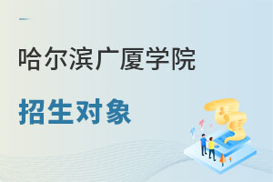 哈爾濱廣廈學(xué)院招生對(duì)象