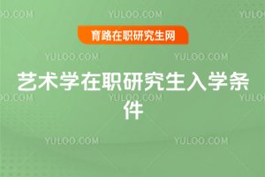藝術(shù)學(xué)在職研究生入學(xué)條件