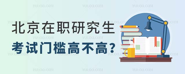 北京在職研究生考試門檻高不高