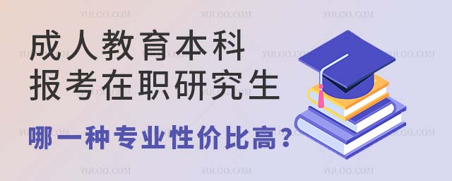 成人教育本科報考在職研究生哪一種專業性價比高