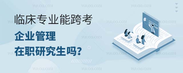 臨床專業能跨考企業管理在職研究生嗎