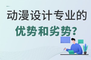 動漫設計專業優勢和劣勢有哪些?