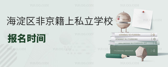 海淀區非京籍上私立學校報名時間是什么時候