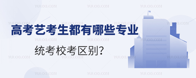 高考藝考生都有哪些專業?統考校考的區別?