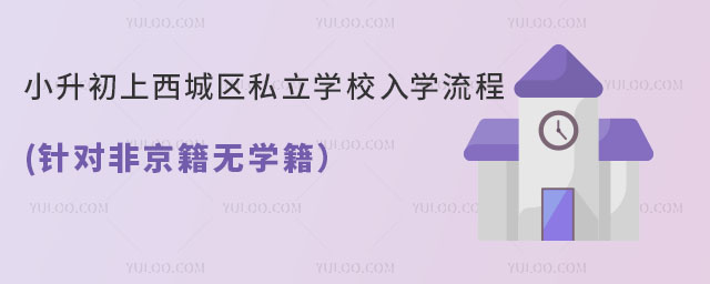 小升初上西城區(qū)私立學校入學流程(針對非京籍無學籍)