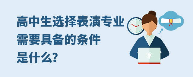 高中生選擇表演專業需要具備的條件是什么?1.jpg