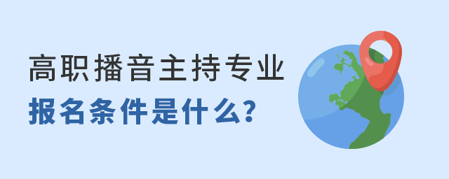 高職播音主持專業(yè)報名條件是什么?1.jpg