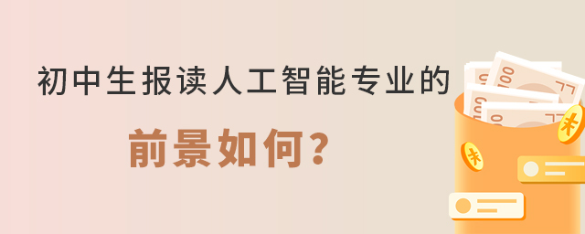 初中生報讀人工智能專業(yè)的前景如何?1.jpg