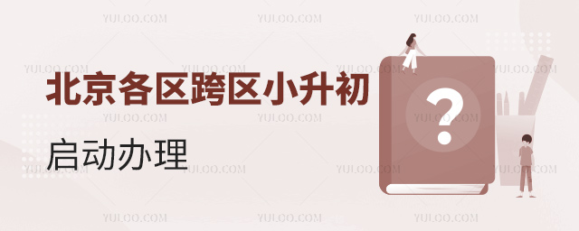 北京各區(qū)跨區(qū)小升初啟動辦理