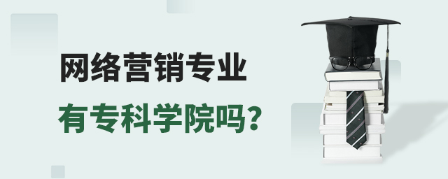 網(wǎng)絡(luò)營銷專業(yè)有專科學(xué)院嗎?1.jpg