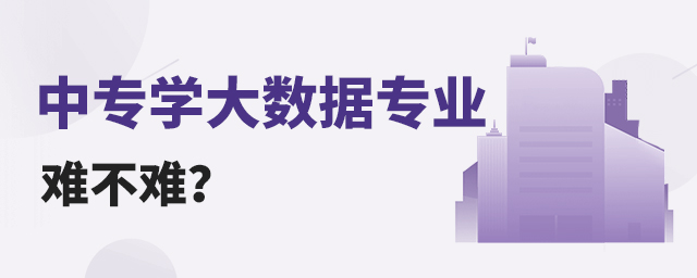 中專學(xué)大數(shù)據(jù)專業(yè)難不難?1.jpg