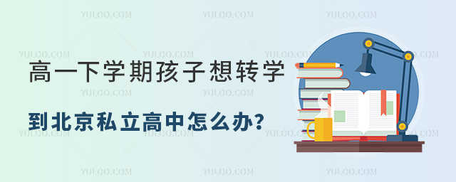 高一下學(xué)期孩子想轉(zhuǎn)學(xué)到北京私立高中怎么辦