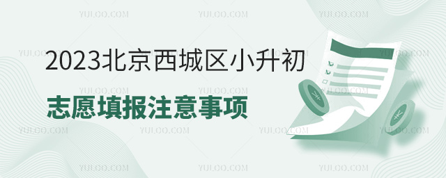 2023北京西城區小升初志愿填報注意事項