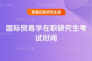 國際貿易學在職研究生考試時間