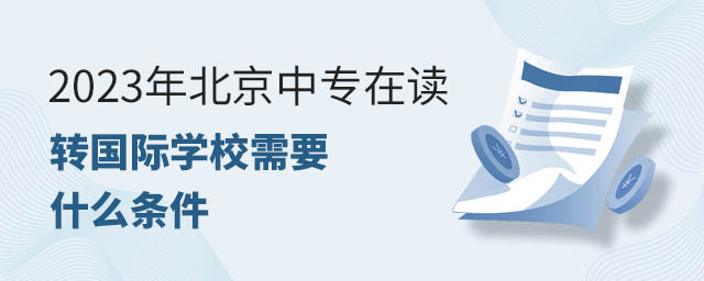 2023年北京中專在讀轉國際學校需要什么條件.jpg