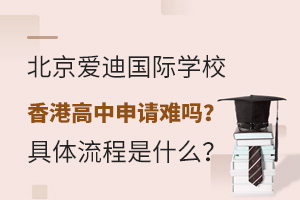 12北京愛迪國際學校香港高中申請難嗎?具體流程是什么.jpg
