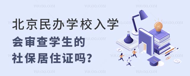 北京民辦學校入學會審查學生的社保居住證嗎?
