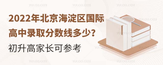 2022年北京海淀區國際高中錄取分數線多少?初升高家長可參考.jpg