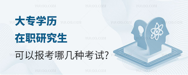 大專學(xué)歷在職研究生可以報(bào)考哪幾種考試正文