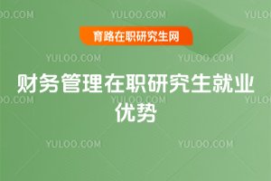 財(cái)務(wù)管理在職研究生就業(yè)優(yōu)勢